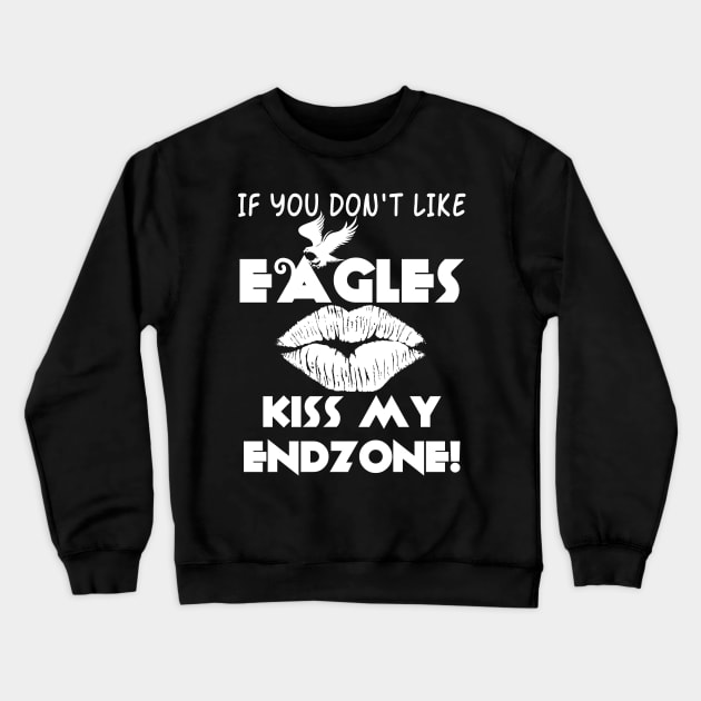 If You Don't Like Eagles Kiss My Endzone! Crewneck Sweatshirt by Brono